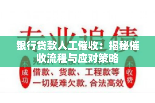 银行贷款人工催收：揭秘催收流程与应对策略