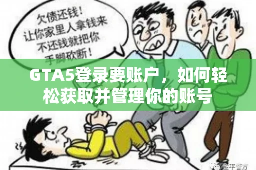 GTA5登录要账户，如何轻松获取并管理你的账号