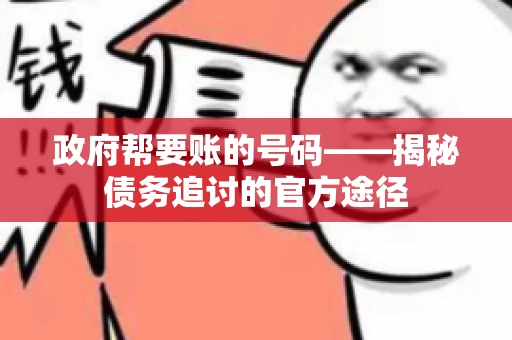 政府帮要账的号码——揭秘债务追讨的官方途径