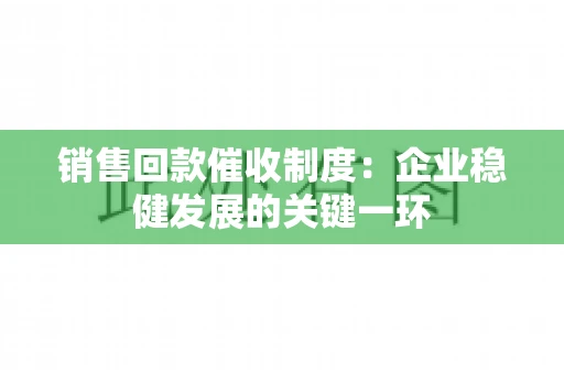 销售回款催收制度：企业稳健发展的关键一环