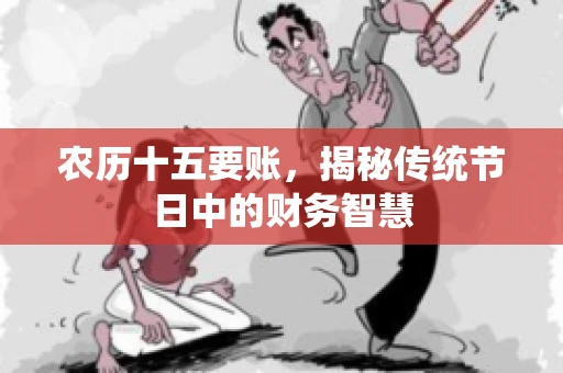 农历十五要账，揭秘传统节日中的财务智慧