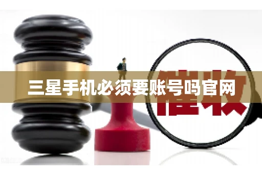 三星手机必须要账号吗官网