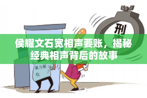 侯耀文石宽相声要账，揭秘经典相声背后的故事
