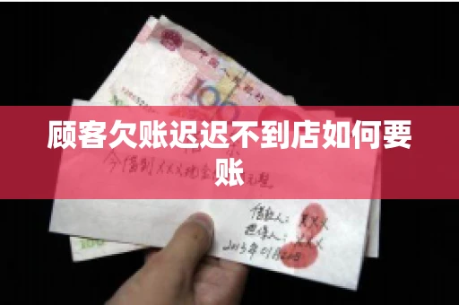 顾客欠账迟迟不到店如何要账