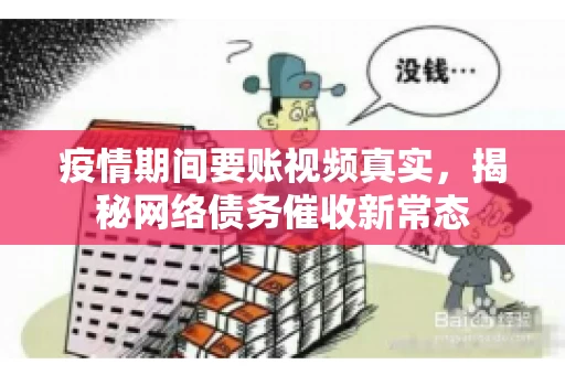 疫情期间要账视频真实，揭秘网络债务催收新常态