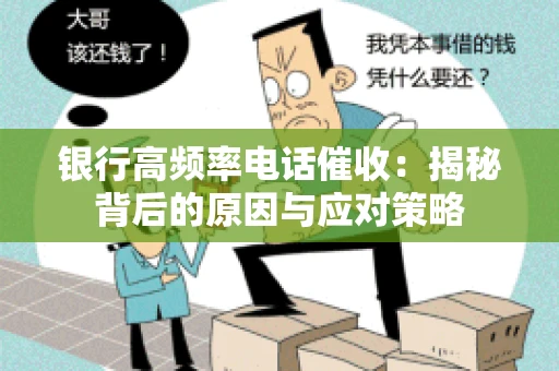 银行高频率电话催收：揭秘背后的原因与应对策略