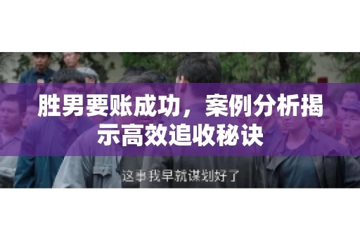 胜男要账成功，案例分析揭示高效追收秘诀