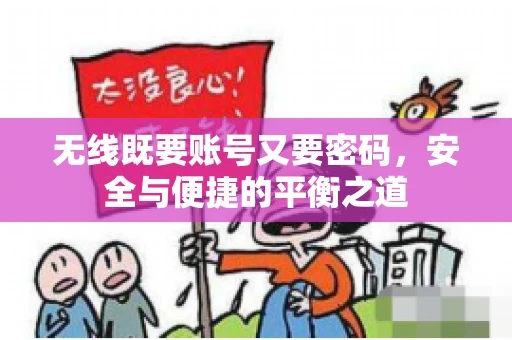 无线既要账号又要密码，安全与便捷的平衡之道