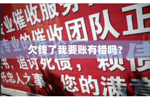 欠钱了我要账有错吗？
