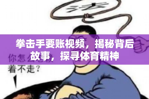 拳击手要账视频，揭秘背后故事，探寻体育精神