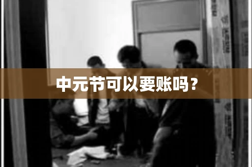 中元节可以要账吗? 中元节可以要账吗?