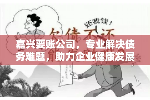嘉兴要账公司，专业解决债务难题，助力企业健康发展