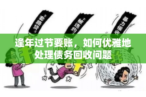 逢年过节要账，如何优雅地处理债务回收问题