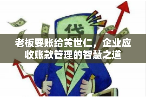 老板要账给黄世仁，企业应收账款管理的智慧之道