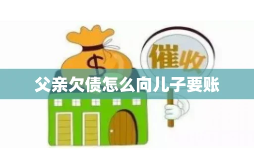 父亲欠债怎么向儿子要账