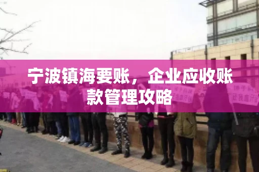 宁波镇海要账，企业应收账款管理攻略