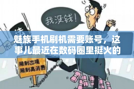 魅族手机刷机需要账号，这事儿最近在数码圈里挺火的。咱们聊聊这事儿，看看魅族手机刷机到底需不需要账号，为什么需要，以及需要注意些什么。