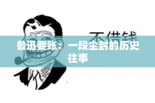 鲁迅要账：一段尘封的历史往事