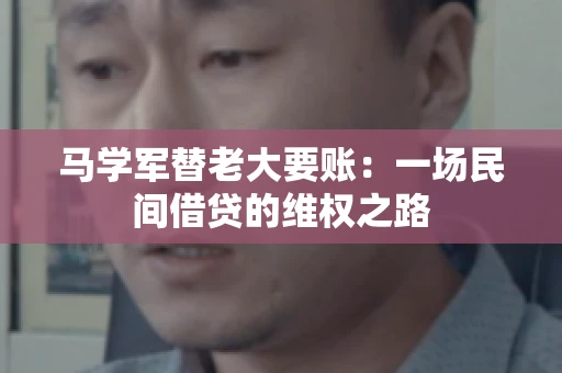 马学军替老大要账:一场民间借贷的维权之路 马学军替老大要账:一场民间借贷的维权之路