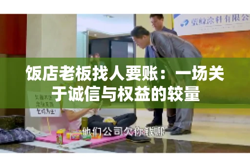 饭店老板找人要账:一场关于诚信与权益的较量 饭店老板找人要账:一场关于诚信与权益的较量