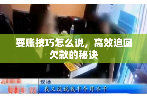 要账技巧怎么说，高效追回欠款的秘诀