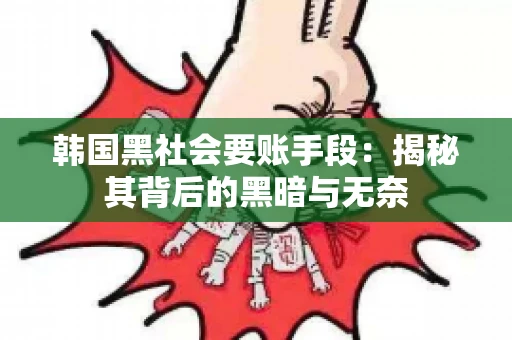 韩国黑社会要账手段：揭秘其背后的黑暗与无奈