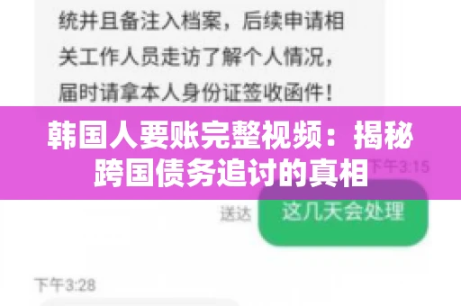 韩国人要账完整视频:揭秘跨国债务追讨的真相 韩国人要账完整视频:揭秘跨国债务追讨的真相