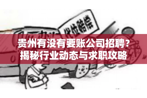 贵州有没有要账公司招聘?揭秘行业动态与求职攻略 贵州有没有要账公司招聘?揭秘行业动态与求职攻略