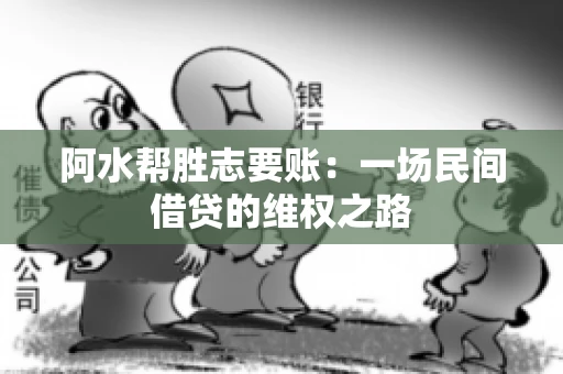 阿水帮胜志要账:一场民间借贷的维权之路 阿水帮胜志要账:一场民间借贷的维权之路