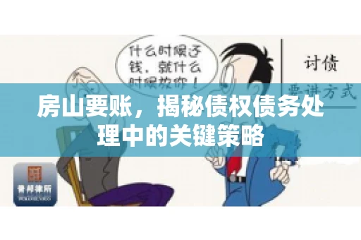 房山要账，揭秘债权债务处理中的关键策略