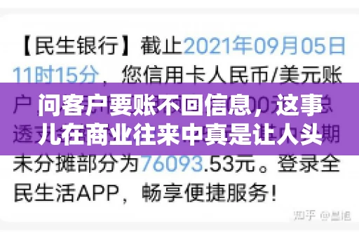 问客户要账不回信息，这事儿在商业往来中真是让人头疼。咱们聊聊这个话题，看看怎么应对这种情况。