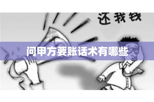 问甲方要账话术有哪些 问甲方要账话术有哪些