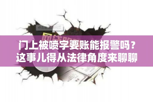 门上被喷字要账能报警吗？这事儿得从法律角度来聊聊
