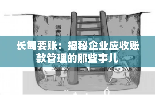 长甸要账：揭秘企业应收账款管理的那些事儿
