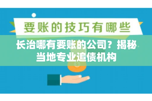 长治哪有要账的公司？揭秘当地专业追债机构