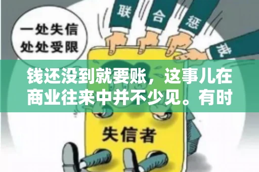 钱还没到就要账，这事儿在商业往来中并不少见。有时候，一笔交易已经谈妥，但资金尚未到位，这时候就要账，确实让人头疼。今天，咱们就来聊聊这个话题，看看在钱还没到的情况下，如何妥善处理要账的问题。