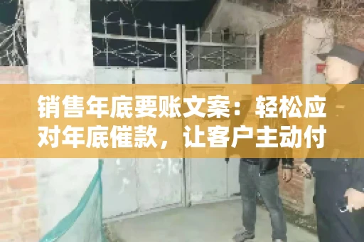 销售年底要账文案:轻松应对年底催款,让客户主动付款 销售年底要账文案:轻松应对年底催款,让客户主动付款