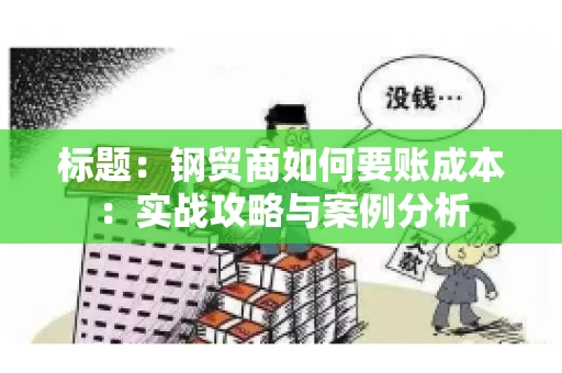 标题：钢贸商如何要账成本：实战攻略与案例分析