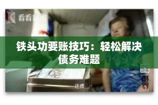 铁头功要账技巧：轻松解决债务难题