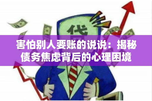 害怕别人要账的说说：揭秘债务焦虑背后的心理困境