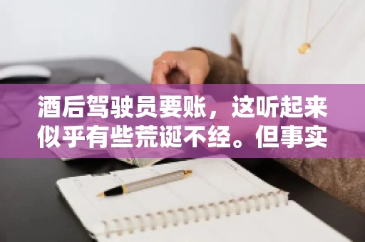 酒后驾驶员要账，这听起来似乎有些荒诞不经。但事实上，这样的案例在现实生活中并不少见。今天，我们就来聊聊这个话题，看看酒后驾驶员要账背后的故事。