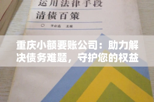 重庆小额要账公司：助力解决债务难题，守护您的权益