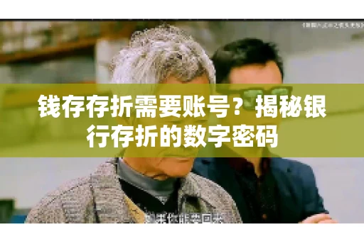 钱存存折需要账号？揭秘银行存折的数字密码