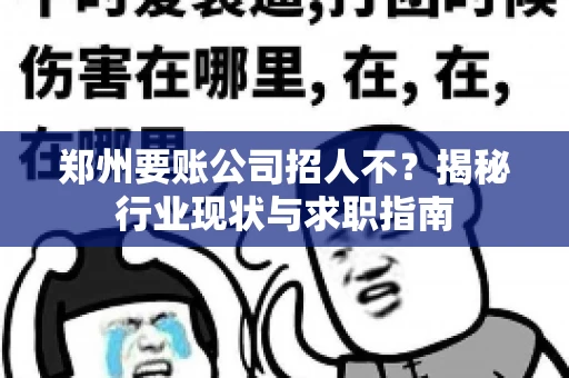 郑州要账公司招人不?揭秘行业现状与求职指南 郑州要账公司招人不?揭秘行业现状与求职指南