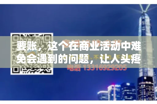 要账，这个在商业活动中难免会遇到的问题，让人头疼不已。那么，要账时需要送些什么东西呢？今天，我们就来聊聊这个话题。