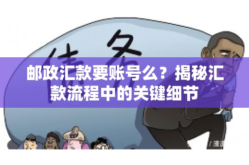 邮政汇款要账号么？揭秘汇款流程中的关键细节