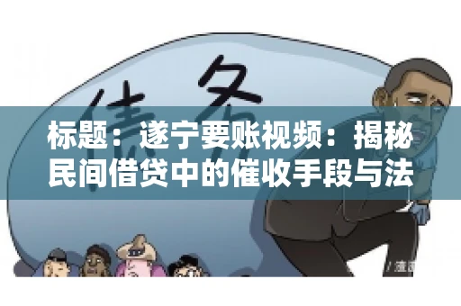 标题：遂宁要账视频：揭秘民间借贷中的催收手段与法律边界