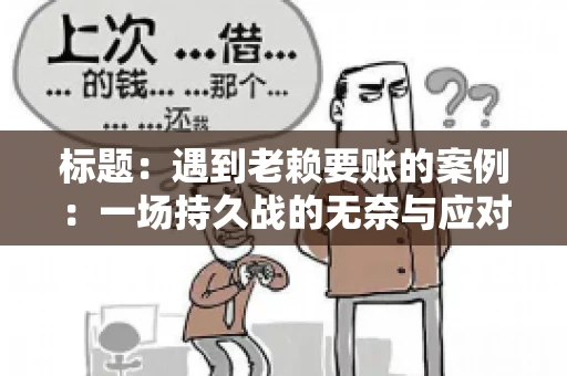 标题：遇到老赖要账的案例：一场持久战的无奈与应对