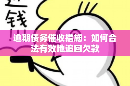 逾期债务催收措施：如何合法有效地追回欠款