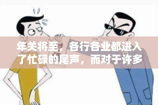 年关将至，各行各业都进入了忙碌的尾声，而对于许多企业来说，这时候也是催收账款的旺季。今天，我就来和大家聊聊“年关将至要账攻略”，希望能给大家带来一些实用的建议。